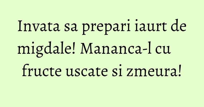 Invata sa prepari iaurt de migdale! Mananca-l cu fructe uscate si zmeura!