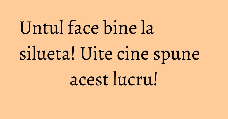 Untul face bine la silueta! Uite cine spune acest lucru!