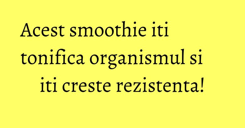 Acest smoothie iti tonifica organismul si iti creste rezistenta! Acest smoothie iti tonifica organismul si iti creste rezistenta!