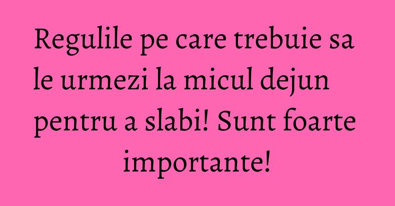 Regulile pe care trebuie sa le urmezi la micul dejun pentru a slabi! Sunt foarte importante! Regulile pe care trebuie sa le urmezi la micul dejun pentru a slabi! Sunt foarte importante!