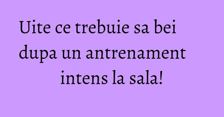 Uite ce trebuie sa bei dupa un antrenament intens la sala!