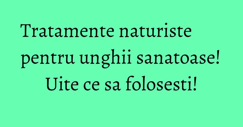 Tratamente naturiste pentru unghii sanatoase! Uite ce sa folosesti! Tratamente naturiste pentru unghii sanatoase! Uite ce sa folosesti!