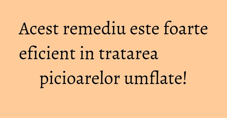 Acest remediu este foarte eficient in tratarea picioarelor umflate! Acest remediu este foarte eficient in tratarea picioarelor umflate!