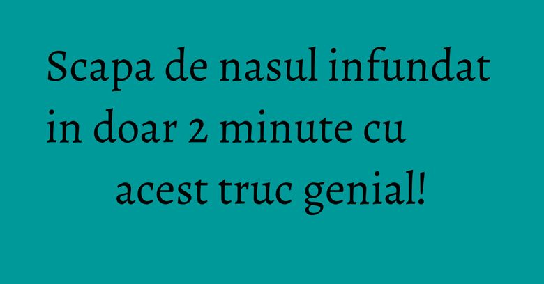 Scapa de nasul infundat in doar 2 minute cu acest truc genial!