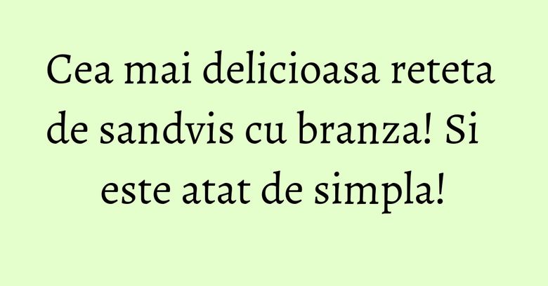 Cea mai delicioasa reteta de sandvis cu branza! Si este atat de simpla!