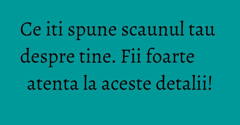 Ce iti spune scaunul tau despre tine. Fii foarte atenta la aceste detalii! Ce iti spune scaunul tau despre tine. Fii foarte atenta la aceste detalii!