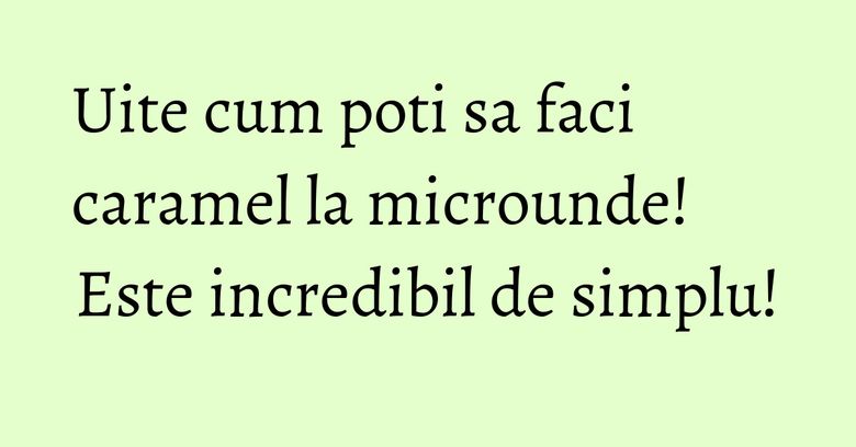 Uite cum poti sa faci caramel la microunde! Este incredibil de simplu!