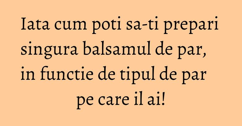 Iata cum poti sa-ti prepari singura balsamul de par, in functie de tipul de par pe care il ai! Iata cum poti sa-ti prepari singura balsamul de par, in functie de tipul de par pe care il ai!
