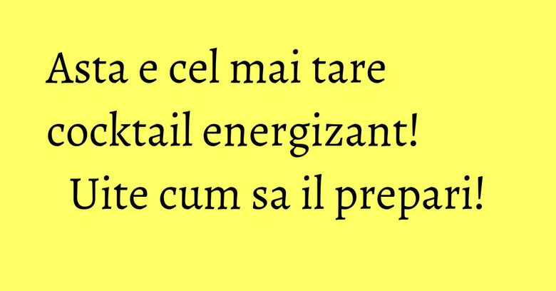 Asta e cel mai tare cocktail energizant! Uite cum sa il prepari!
