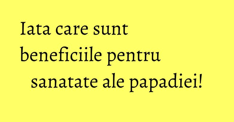 Iata care sunt beneficiile pentru sanatate ale papadiei! Iata care sunt beneficiile pentru sanatate ale papadiei!