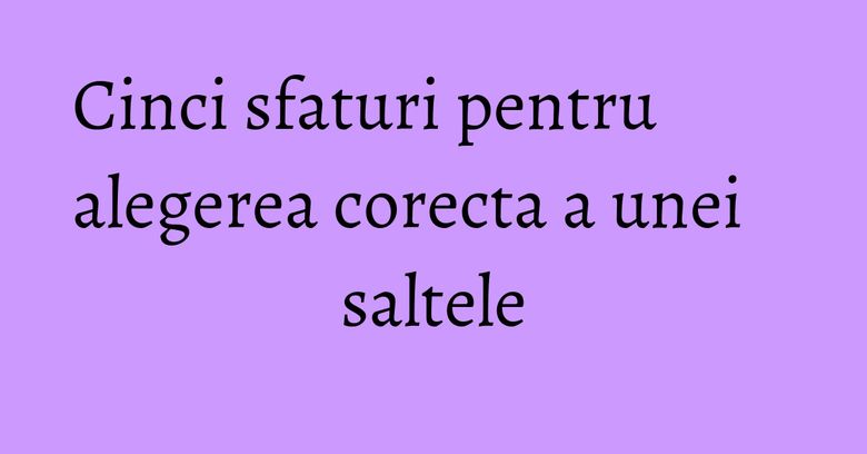 Cinci sfaturi pentru alegerea corecta a unei saltele Cinci sfaturi pentru alegerea corecta a unei saltele