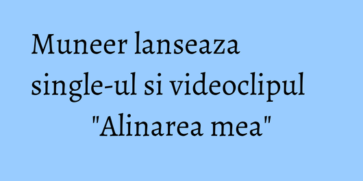 Muneer lanseaza single-ul si videoclipul 
