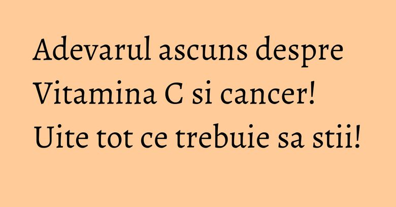Adevarul ascuns despre Vitamina C si cancer! Uite tot ce trebuie sa stii! Adevarul ascuns despre Vitamina C si cancer! Uite tot ce trebuie sa stii!