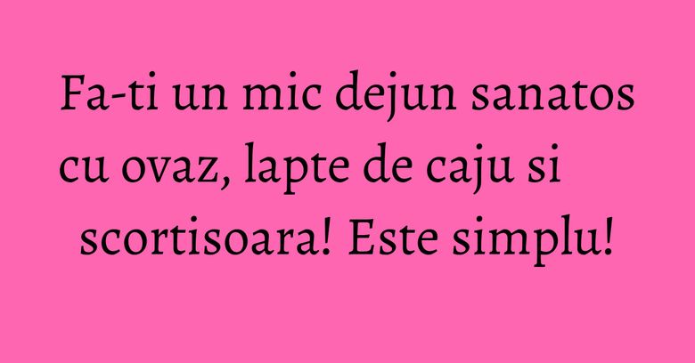 Fa-ti un mic dejun sanatos cu ovaz, lapte de caju si scortisoara! Este simplu! Fa-ti un mic dejun sanatos cu ovaz, lapte de caju si scortisoara! Este simplu!