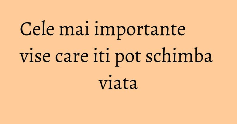 Cele mai importante vise care iti pot schimba viata
