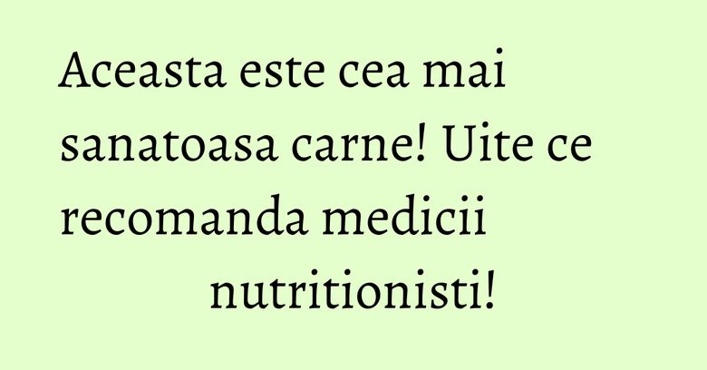 Aceasta este cea mai sanatoasa carne! Uite ce recomanda medicii nutritionisti! Aceasta este cea mai sanatoasa carne! Uite ce recomanda medicii nutritionisti!