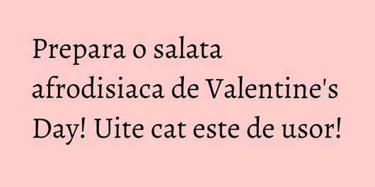 Prepara o salata afrodisiaca de Valentine's Day! Uite cat este de usor!