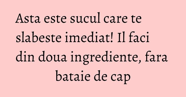 Asta este sucul care te slabeste imediat! Il faci din doua ingrediente, fara bataie de cap
