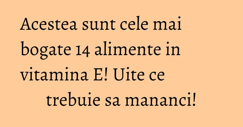 Acestea sunt cele mai bogate 14 alimente in vitamina E! Uite ce trebuie sa mananci! Acestea sunt cele mai bogate 14 alimente in vitamina E! Uite ce trebuie sa mananci!