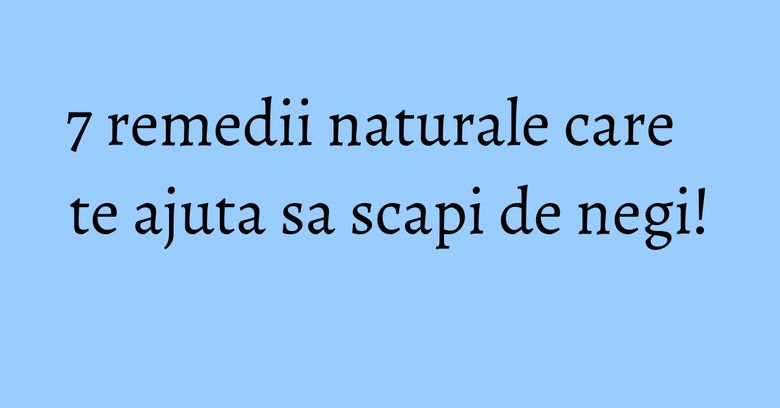 7 remedii naturale care te ajuta sa scapi de negi! 7 remedii naturale care te ajuta sa scapi de negi!
