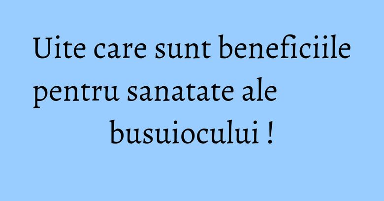 Uite care sunt beneficiile pentru sanatate ale busuiocului !
