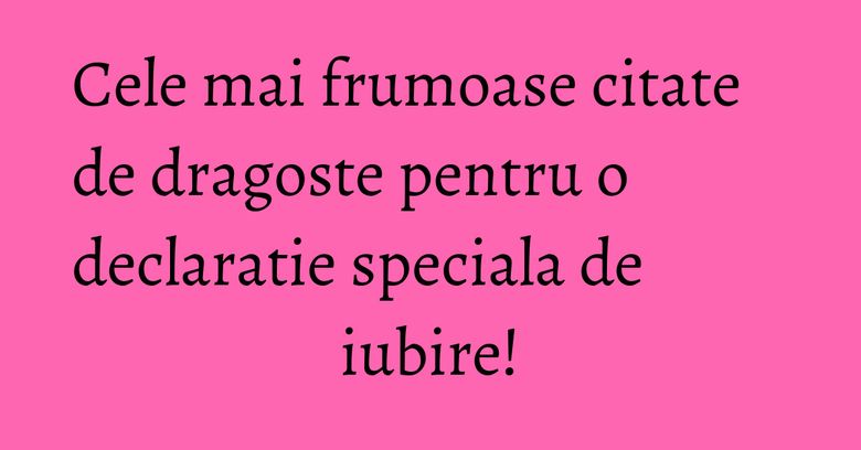 Cele mai frumoase citate de dragoste pentru o declaratie speciala de iubire!