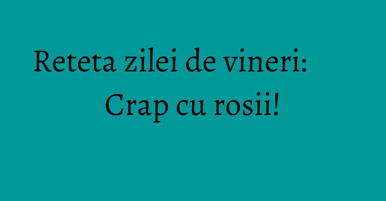 Reteta zilei de vineri: Crap cu rosii! Reteta zilei de vineri: Crap cu rosii!