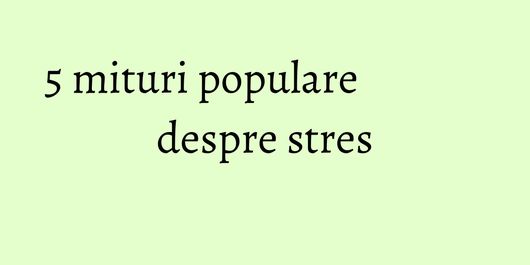 5 mituri populare despre stres