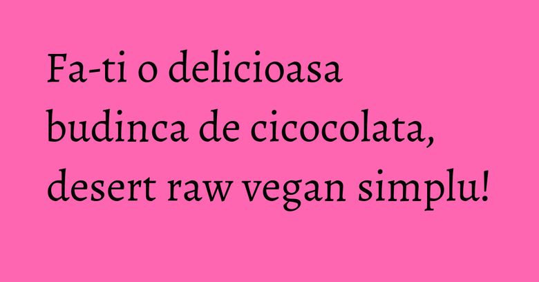 Fa-ti o delicioasa budinca de cicocolata, desert raw vegan simplu! Fa-ti o delicioasa budinca de cicocolata, desert raw vegan simplu!