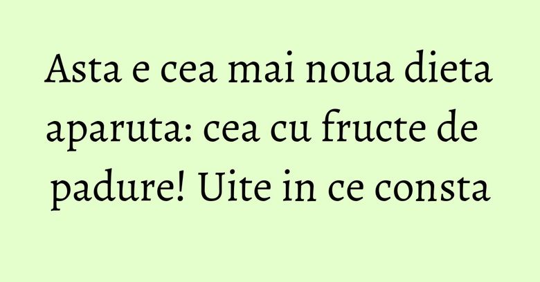 Asta e cea mai noua dieta aparuta: cea cu fructe de padure! Uite in ce consta Asta e cea mai noua dieta aparuta: cea cu fructe de padure! Uite in ce consta