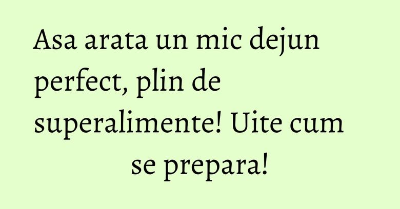 Asa arata un mic dejun perfect, plin de superalimente! Uite cum se prepara! Asa arata un mic dejun perfect, plin de superalimente! Uite cum se prepara!