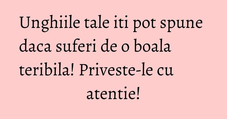 Unghiile tale iti pot spune daca suferi de o boala teribila! Priveste-le cu atentie! Unghiile tale iti pot spune daca suferi de o boala teribila! Priveste-le cu atentie!