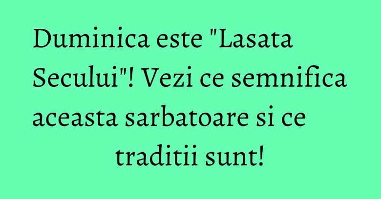 Duminica este "Lasata Secului"! Vezi ce semnifica aceasta sarbatoare si ce traditii sunt! Duminica este "Lasata Secului"! Vezi ce semnifica aceasta sarbatoare si ce traditii sunt!