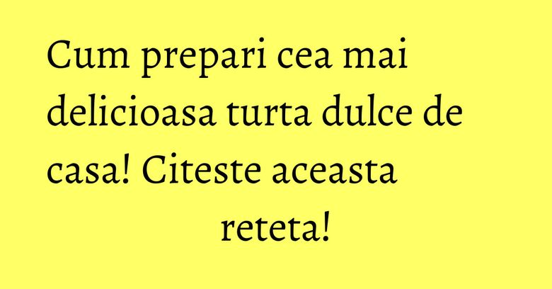 Cum prepari cea mai delicioasa turta dulce de casa! Citeste aceasta reteta! Cum prepari cea mai delicioasa turta dulce de casa! Citeste aceasta reteta!