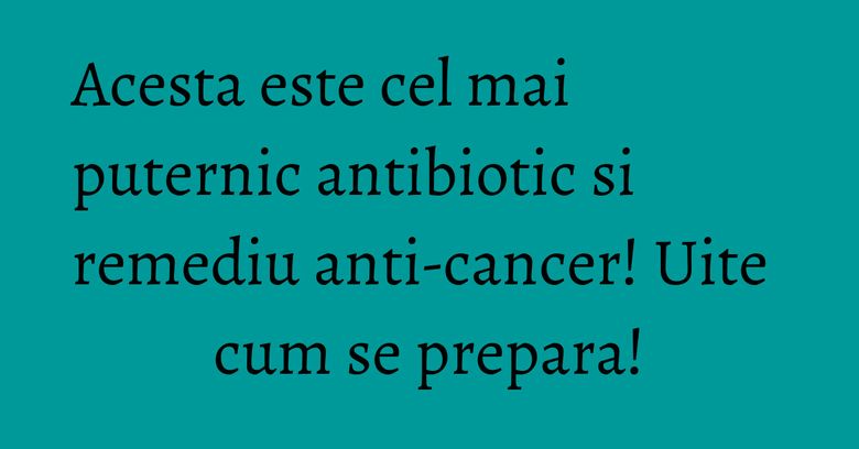 Acesta este cel mai puternic antibiotic si remediu anti-cancer! Uite cum se prepara! Acesta este cel mai puternic antibiotic si remediu anti-cancer! Uite cum se prepara!