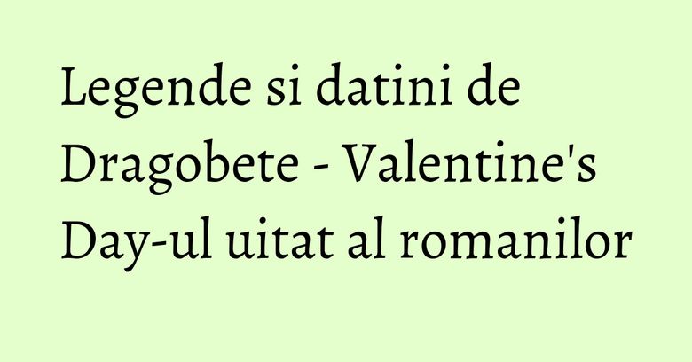 Legende si datini de Dragobete - Valentine's Day-ul uitat al romanilor