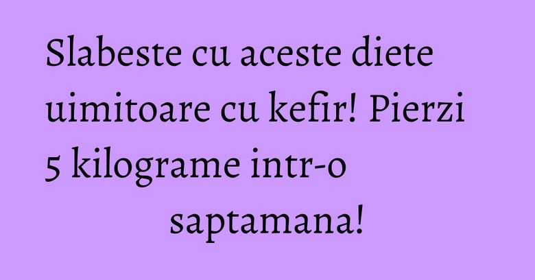 Slabeste cu aceste diete uimitoare cu kefir! Pierzi 5 kilograme intr-o saptamana! Slabeste cu aceste diete uimitoare cu kefir! Pierzi 5 kilograme intr-o saptamana!