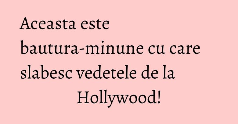 Aceasta este bautura-minune cu care slabesc vedetele de la Hollywood! Aceasta este bautura-minune cu care slabesc vedetele de la Hollywood!