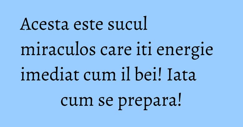 Acesta este sucul miraculos care iti energie imediat cum il bei! Iata cum se prepara! Acesta este sucul miraculos care iti energie imediat cum il bei! Iata cum se prepara!