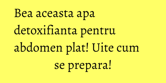 Bea aceasta apa detoxifianta pentru abdomen plat! Uite cum se prepara!