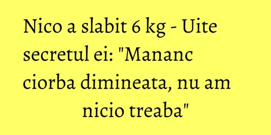 Nico a slabit 6 kg - Uite secretul ei: 