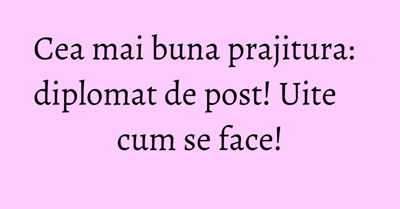 Cea mai buna prajitura: diplomat de post! Uite cum se face! Cea mai buna prajitura: diplomat de post! Uite cum se face!