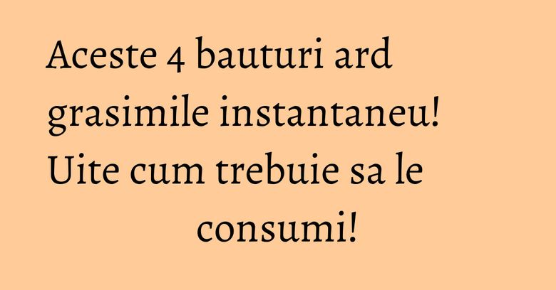 Aceste 4 bauturi ard grasimile instantaneu! Uite cum trebuie sa le consumi! Aceste 4 bauturi ard grasimile instantaneu! Uite cum trebuie sa le consumi!