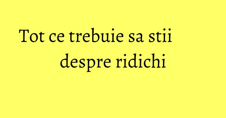 Tot ce trebuie sa stii despre ridichi