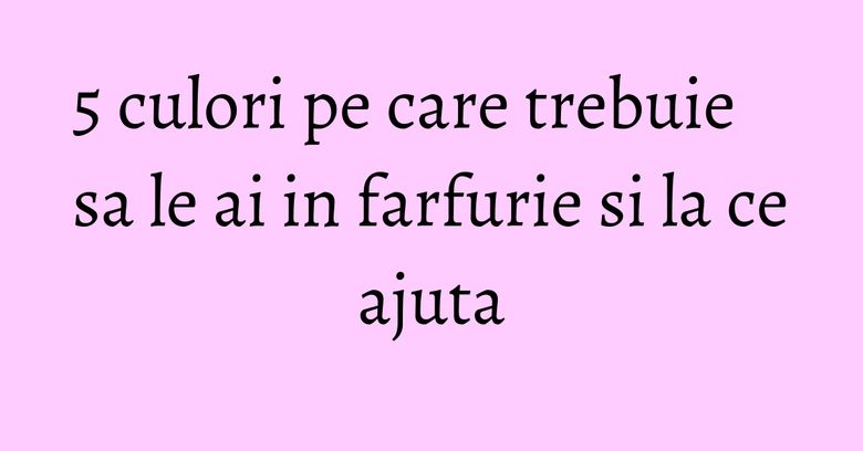 5 culori pe care trebuie sa le ai in farfurie si la ce ajuta 5 culori pe care trebuie sa le ai in farfurie si la ce ajuta