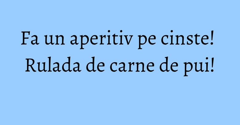 Fa un aperitiv pe cinste! Rulada de carne de pui!