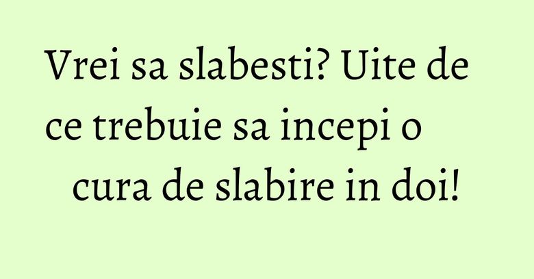 Vrei sa slabesti? Uite de ce trebuie sa incepi o cura de slabire in doi!