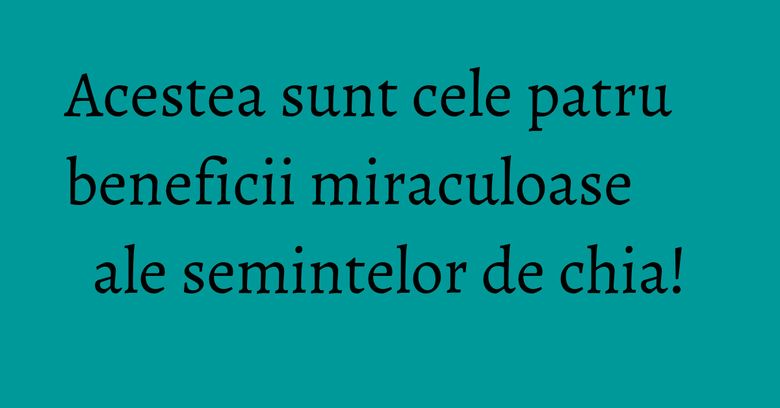 Acestea sunt cele patru beneficii miraculoase ale semintelor de chia! Acestea sunt cele patru beneficii miraculoase ale semintelor de chia!