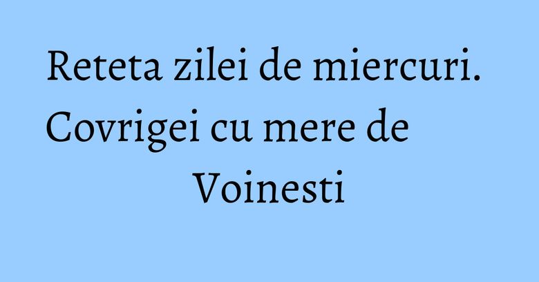 Reteta zilei de miercuri. Covrigei cu mere de Voinesti