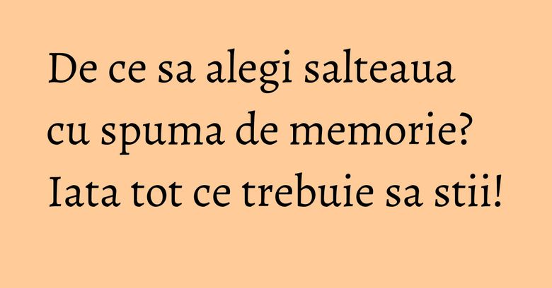 De ce sa alegi salteaua cu spuma de memorie? Iata tot ce trebuie sa stii! De ce sa alegi salteaua cu spuma de memorie? Iata tot ce trebuie sa stii!